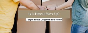 7 Signs It Might Be Time to Move Up to Your Next Home