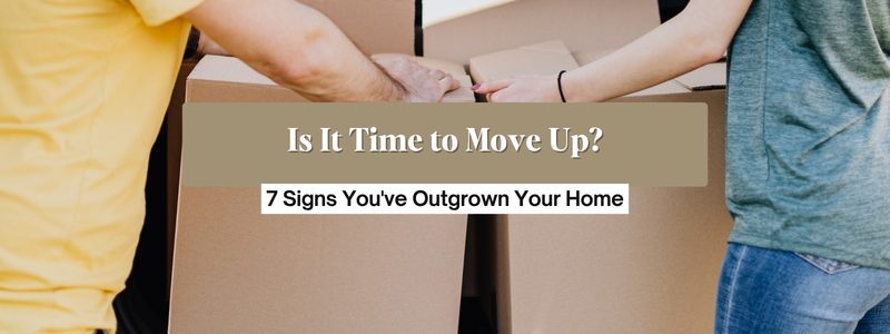 7 Signs It Might Be Time to Move Up to Your Next Home