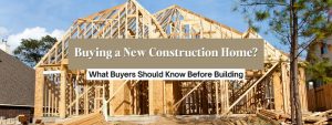 Thinking About Buying a New Construction Home?