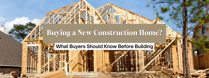 Thinking About Buying a New Construction Home?